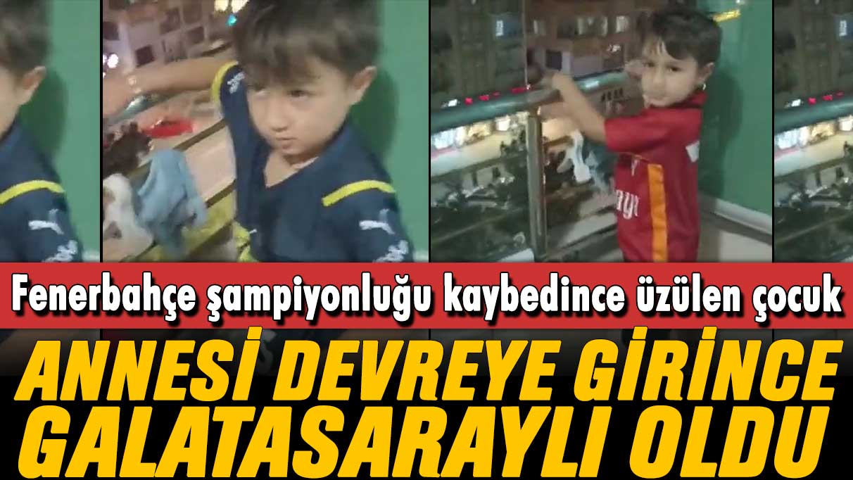 Fenerbahçe şampiyonluğu kaybedince üzülen çocuk Galatasaraylı oldu