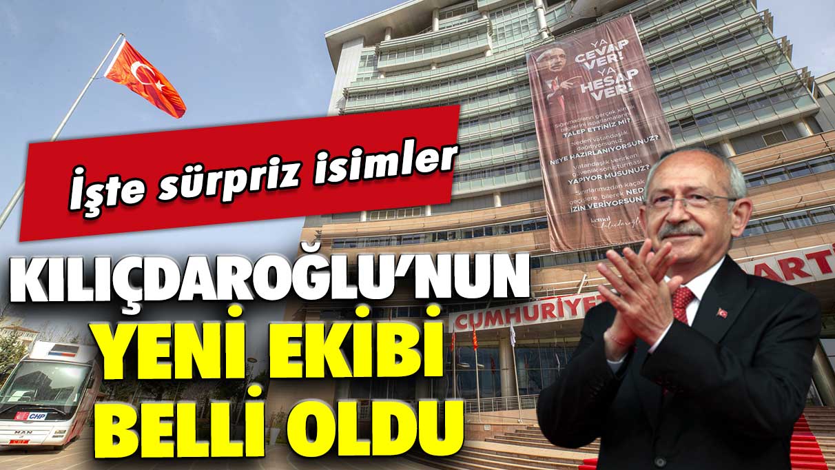 Kılıçdaroğlu’nun yeni ekibi belli oldu: İşte sürpriz isimler!