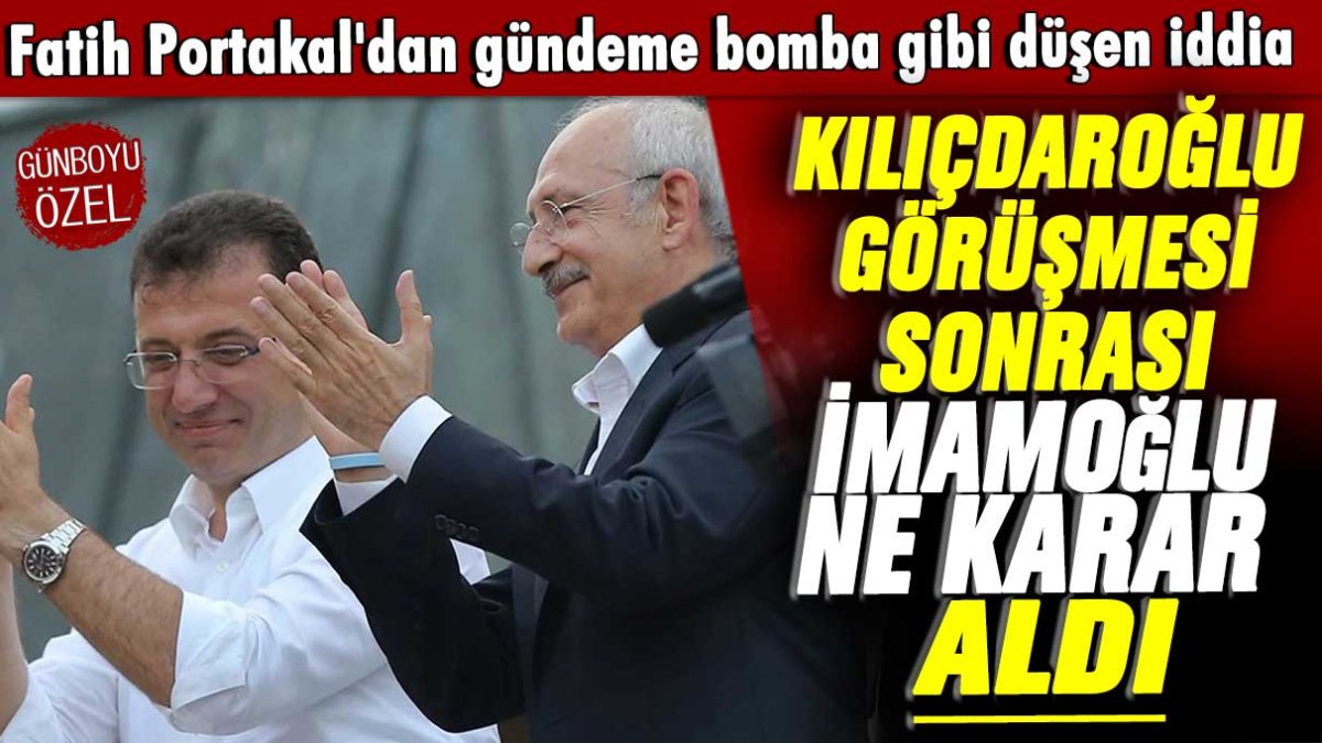 Fatih Portakal'dan gündeme bomba gibi düşen iddia: Kılıçdaroğlu'yla görüştükten sonra İmamoğlu ne karar aldı