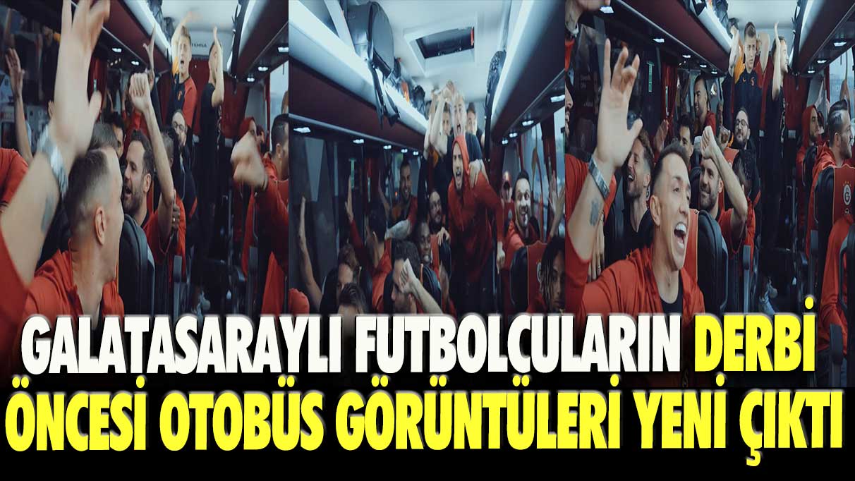 Galatasaraylı futbolcuların derbi öncesi otobüs görüntüleri yeni çıktı
