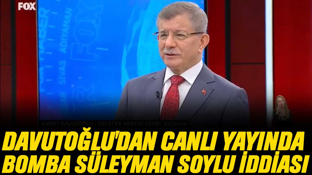 Ahmet Davutoğlu'dan canlı yayında bomba Süleyman Soylu iddiası