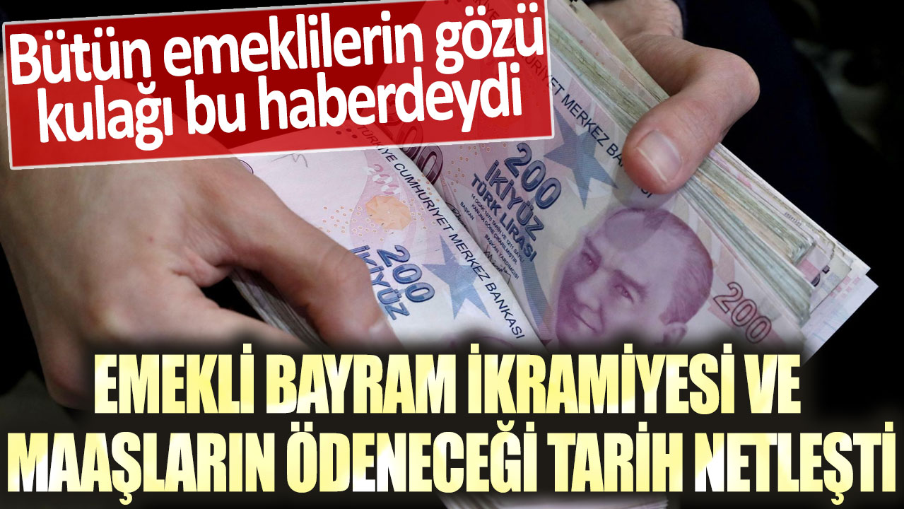 Emekli bayram ikramiyesi ve maaşların ödeneceği tarih netleşti! Bütün emeklilerin gözü kulağı bu haberdeydi