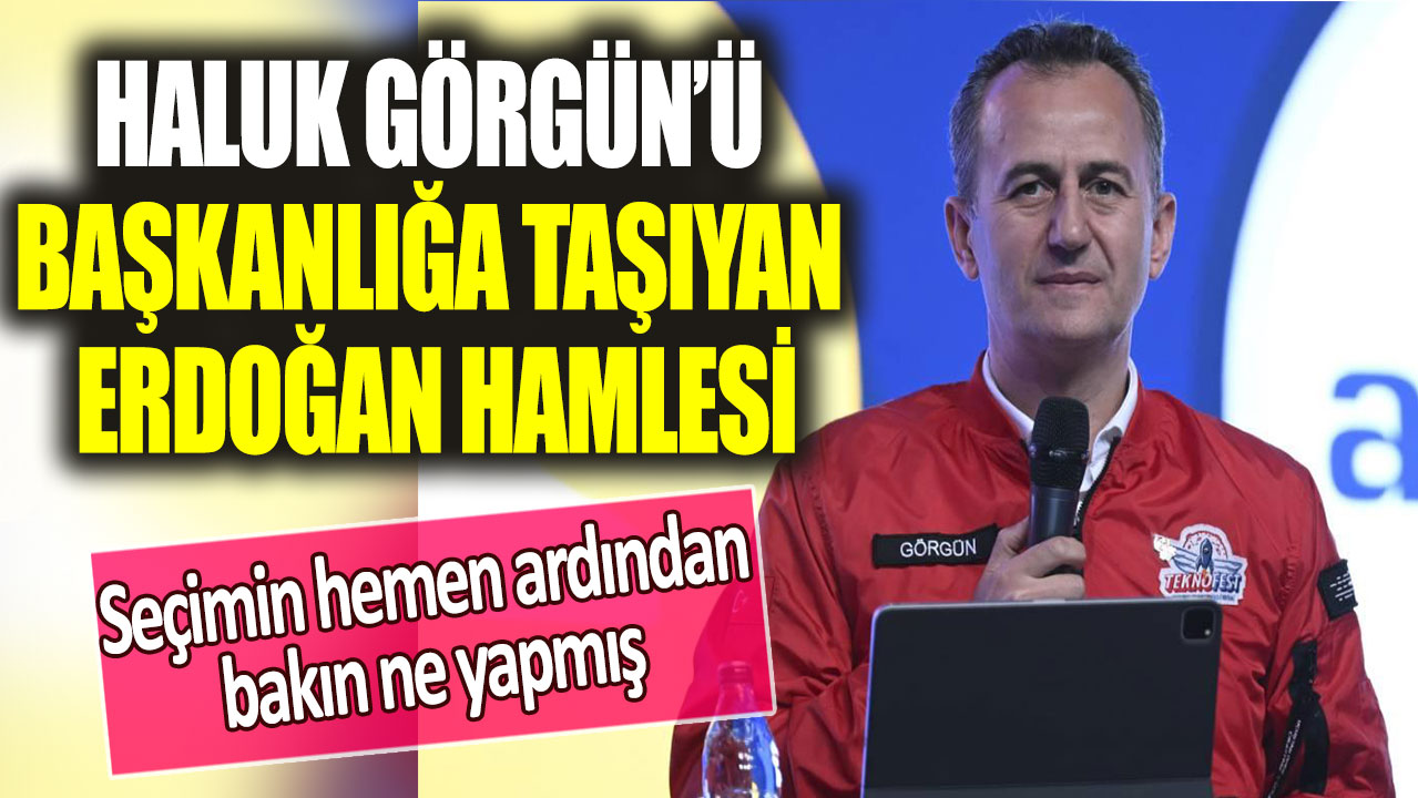 İşte Haluk Görgün’ü başkanlığa taşıyan Erdoğan hamlesi: Seçimin hemen ardından bakın ne yapmış