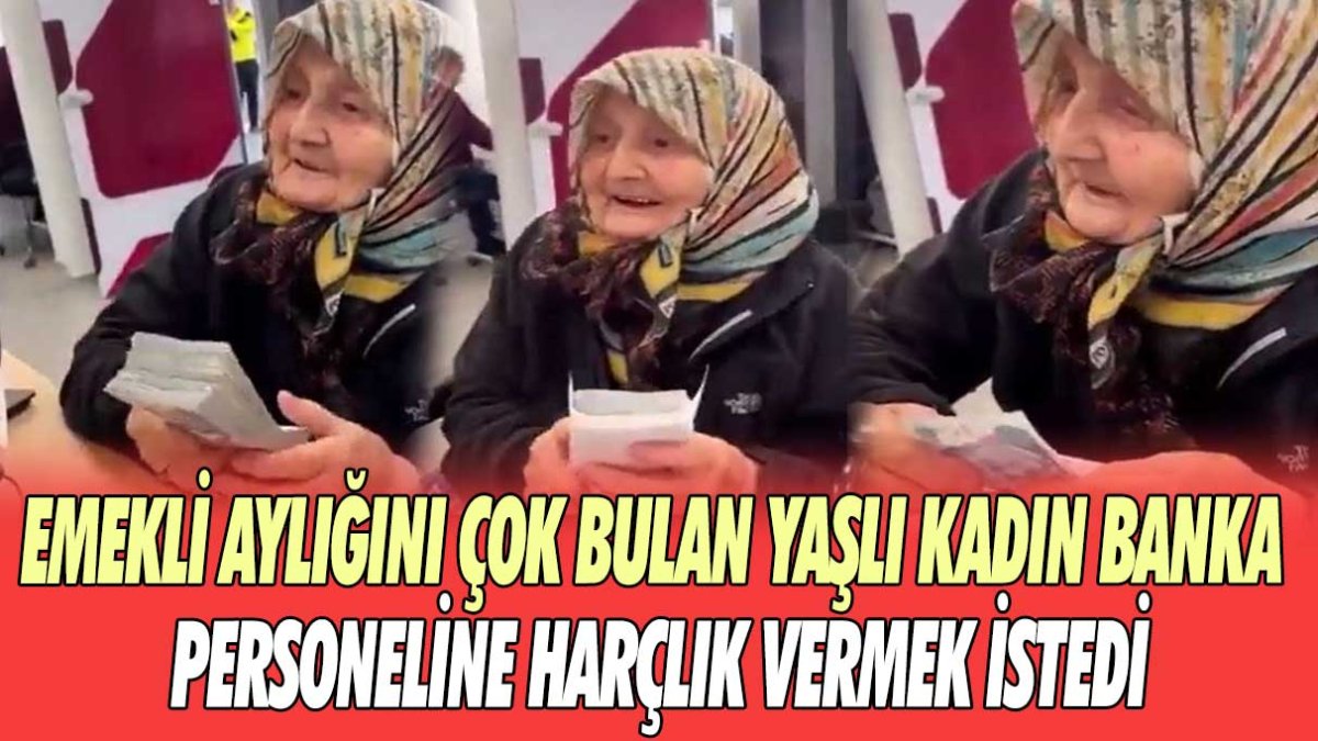 Emekli aylığını çok bulan yaşlı kadın banka personeline harçlık vermek istedi