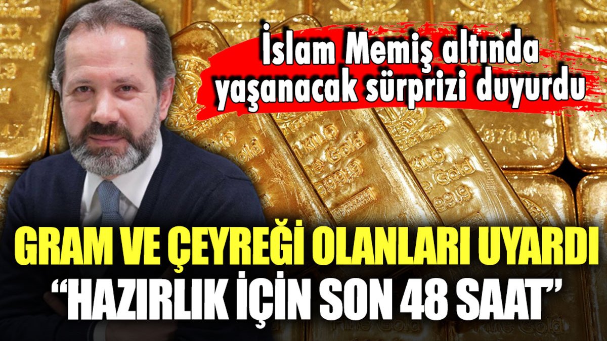 İslam Memiş gram ve çeyrek altını olanlara seslendi: "Hazırlık için son 48 saatiniz"