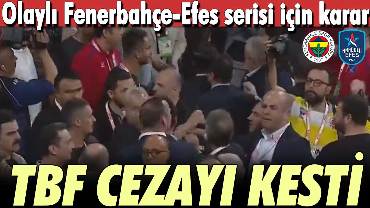 Olaylı Fenerbahçe-Anadolu Efes serisi için karar: Türkiye Basketbol Federasyonu cezayı kesti
