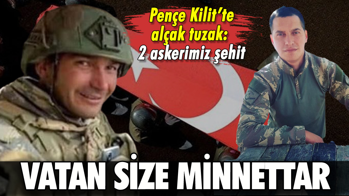 Pençe Kilit'te EYP tuzağı: 2 askerimiz şehit