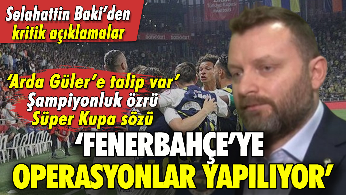 Fenerbahçe yöneticisi Selahattin Baki: 'Arda Güler'e talip var'