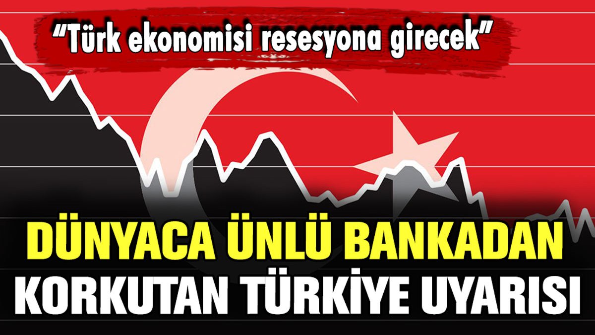 Dünyaca ünlü bankadan korkutan uyarı: "Türk ekonomisi resesyone girecek"