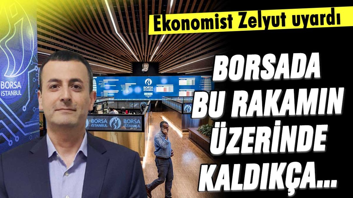 Ekonomist Zelyut borsada kritik eşiği açıkladı: Bu rakamın üzerinde kaldıkça