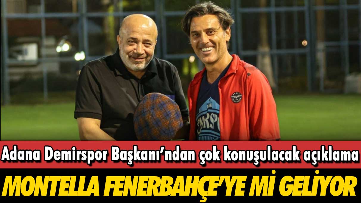 Adana Demirspor Başkanı Murat Sancak’tan önemli açıklama: Montella Fenerbahçe’ye mi geliyor