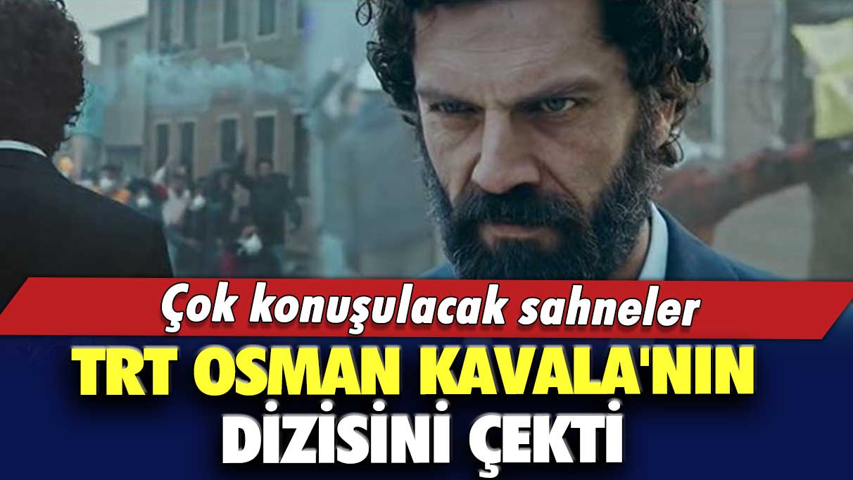 Çok konuşulacak sahneler!  TRT Osman Kavala'nın dizisini çekti