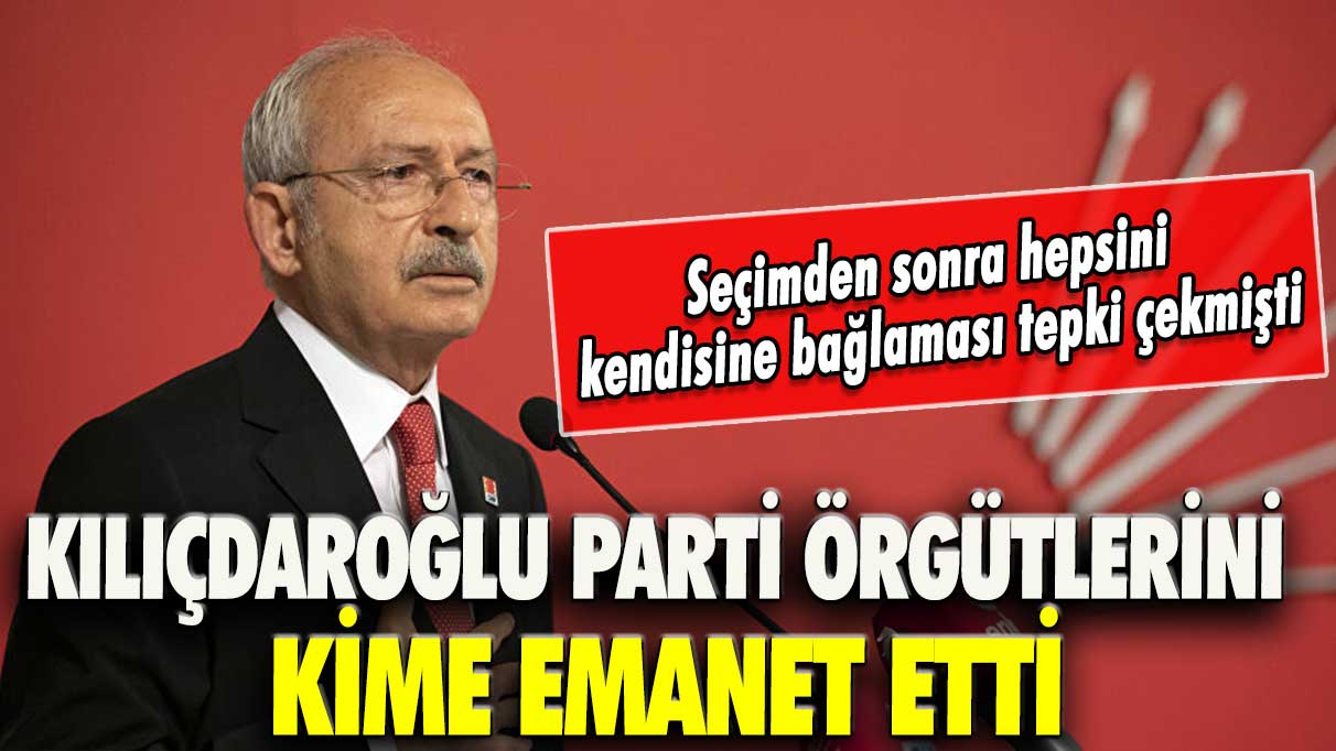 Seçimden sonra hepsini kendisine bağlaması tepki çekmişti: Kılıçdaroğlu parti örgütlerini kime emanet etti