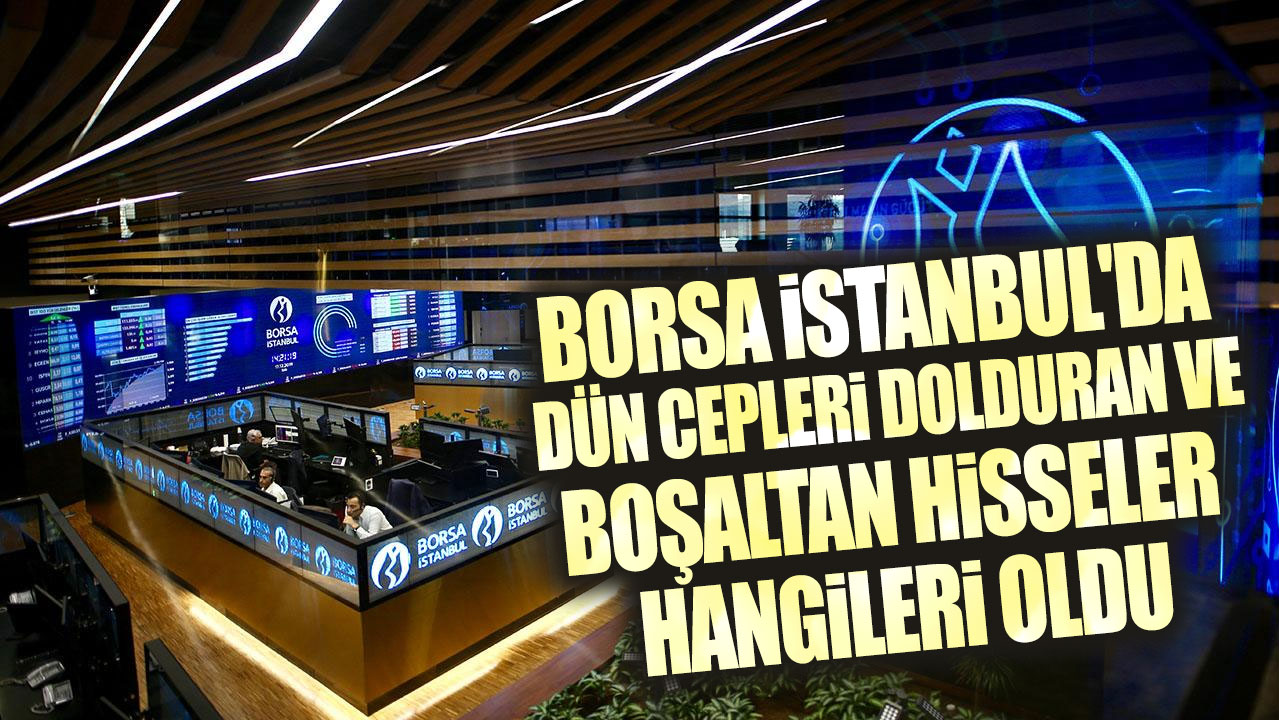 Borsa İstanbul'da dün cepleri dolduran ve boşaltan hisseler hangileri oldu