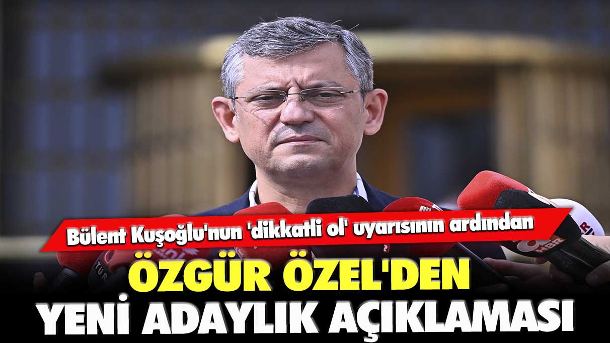 Bülent Kuşoğlu'nun 'dikkatli ol' uyarısının ardından: Özgür Özel'den yeni adaylık açıklaması