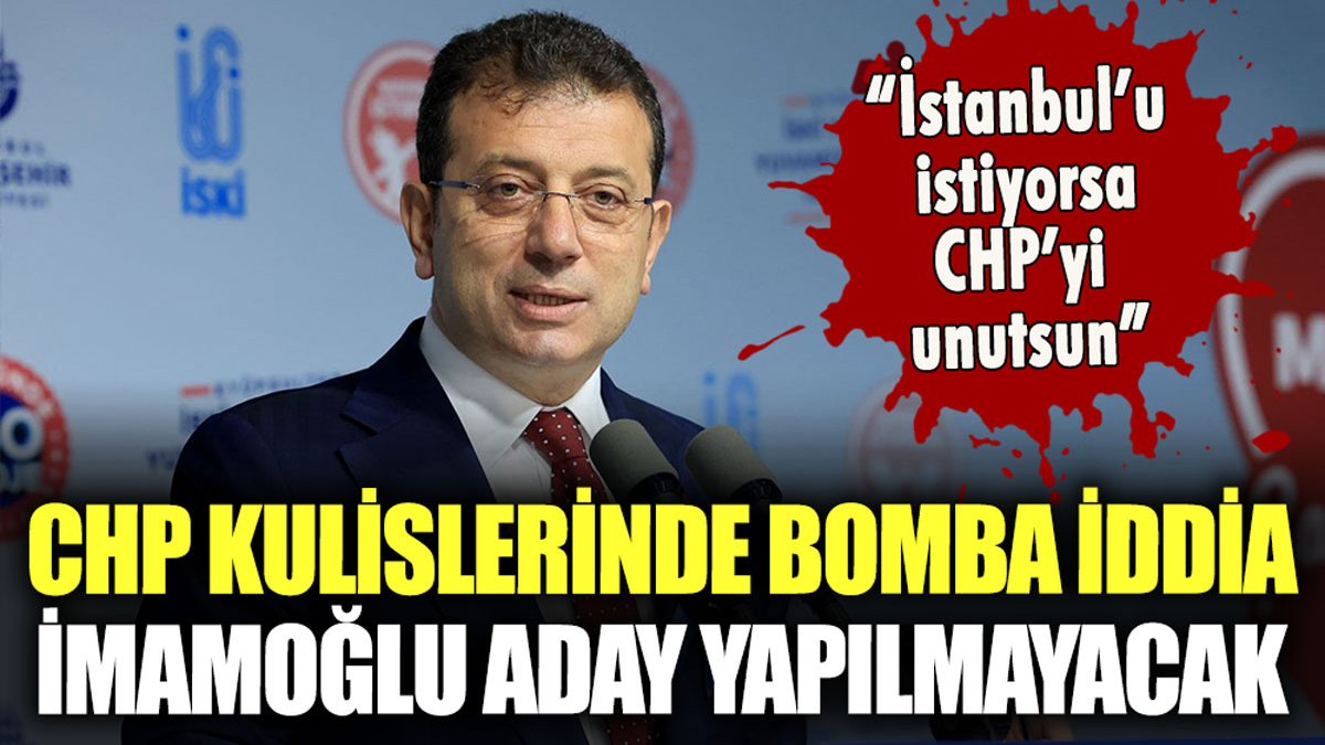 CHP kulislerinde şok tartışma: "İmamoğlu, İstanbul'a aday gösterilmeyecek"