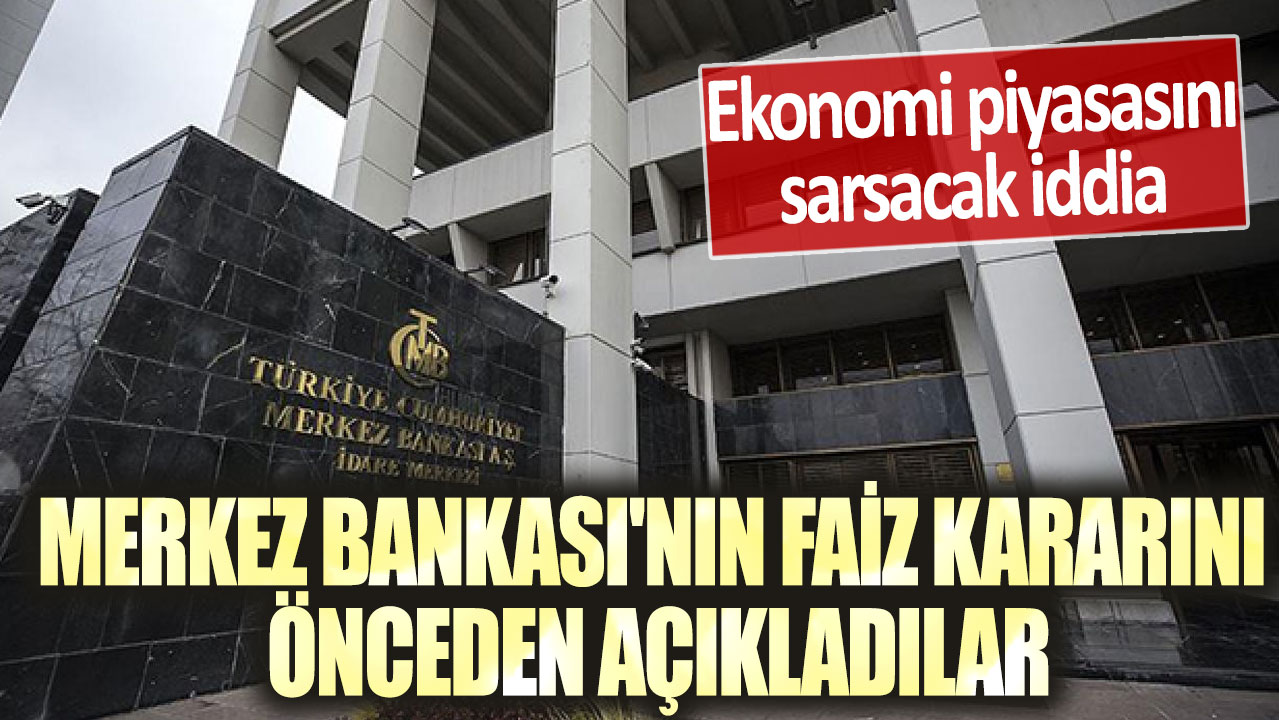 Ekonomi piyasasını sarsacak iddia: Merkez Bankası'nın faiz kararını önceden açıkladılar