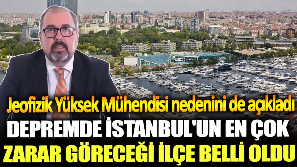 Jeofizik Yüksek Mühendisi nedenini de açıkladı! Depremde İstanbul'un en çok zarar göreceği ilçe belli oldu