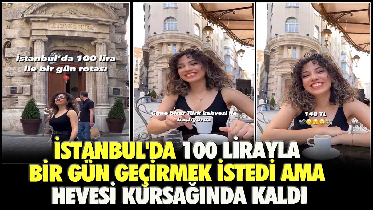 İstanbul’da 100 lirayla bir gün geçirmek istedi ama hevesi kursağında kaldı