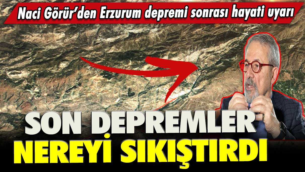 Naci Görür’den Erzurum depremi sonrası hayati uyarı: Son depremler nereyi sıkıştırdı