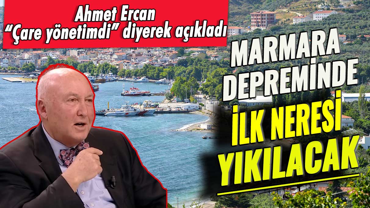 Ahmet Ercan “Çare yönetimdi” diyerek açıkladı: Marmara depreminde ilk neresi yıkılacak