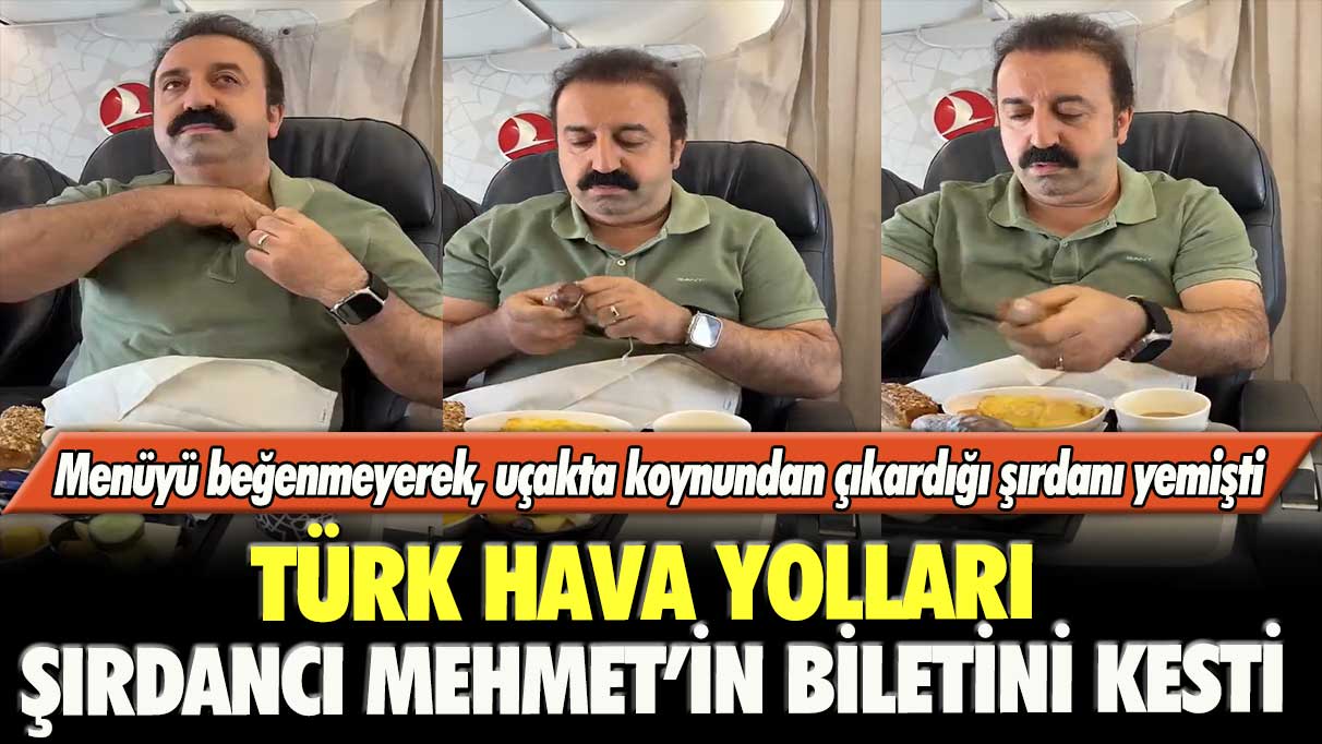 Menüyü beğenmeyerek, uçakta koynundan çıkardığı şırdanı yemişti: Türk Hava Yolları Şırdancı Mehmet’in biletini kesti