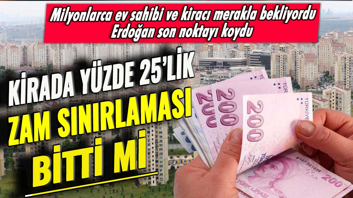 Milyonlarca ev sahibi ve kiracı merakla bekliyordu, Erdoğan son noktayı koydu: Kirada yüzde 25’lik zam sınırlaması bitti mi