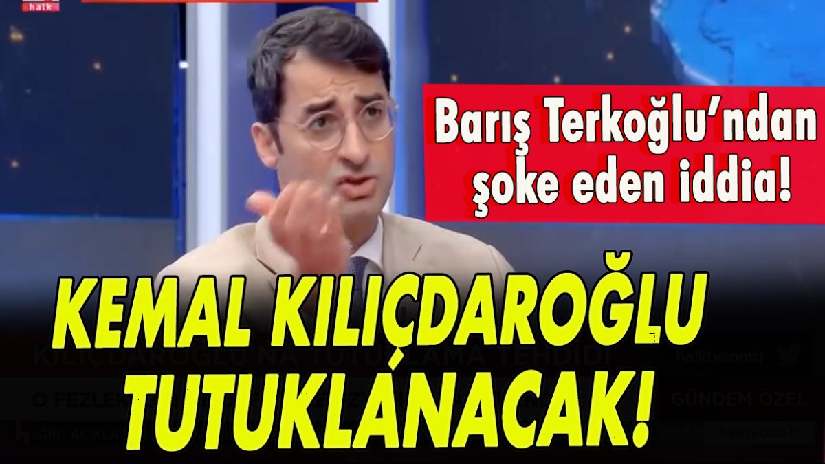 Barış Terkoğlu’ndan şoke eden iddia! Kemal Kılıçdaroğlu tutuklanacak!