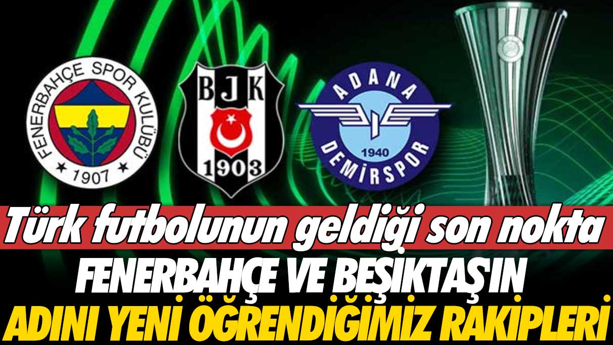 Türk futbolunun geldiği son nokta: Fenerbahçe ve Beşiktaş'ın adını yeni öğrendiğimiz rakipleri
