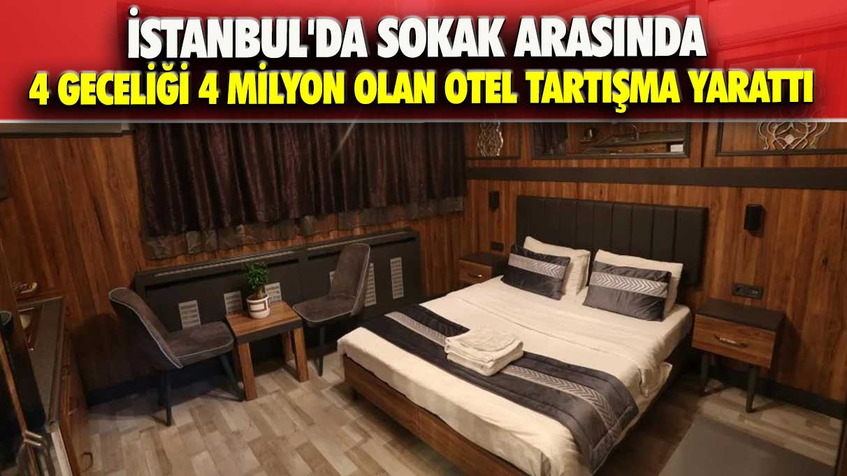 İstanbul'da sokak arasında 4 geceliği 4 milyon olan otel tartışma yarattı