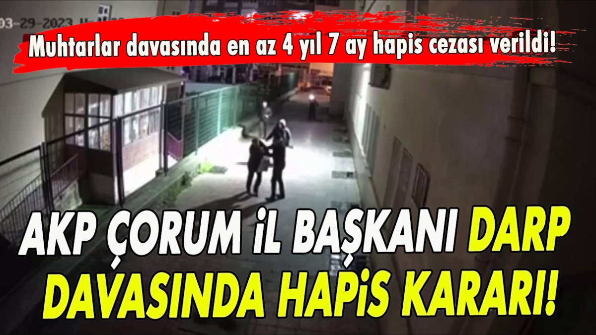 AKP Çorum İl Başkanı Günay’ın darp davasında hapis kararı verildi!