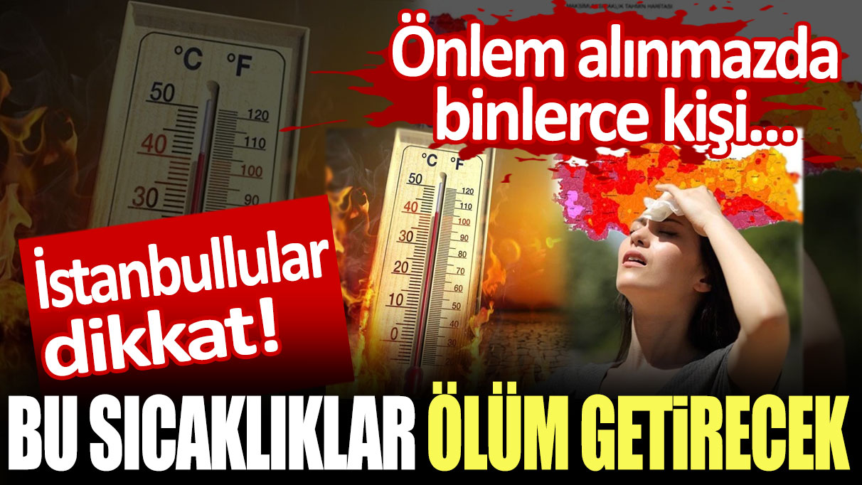 İstanbullular dikkat! Bu sıcaklıklar ölüm getirecek