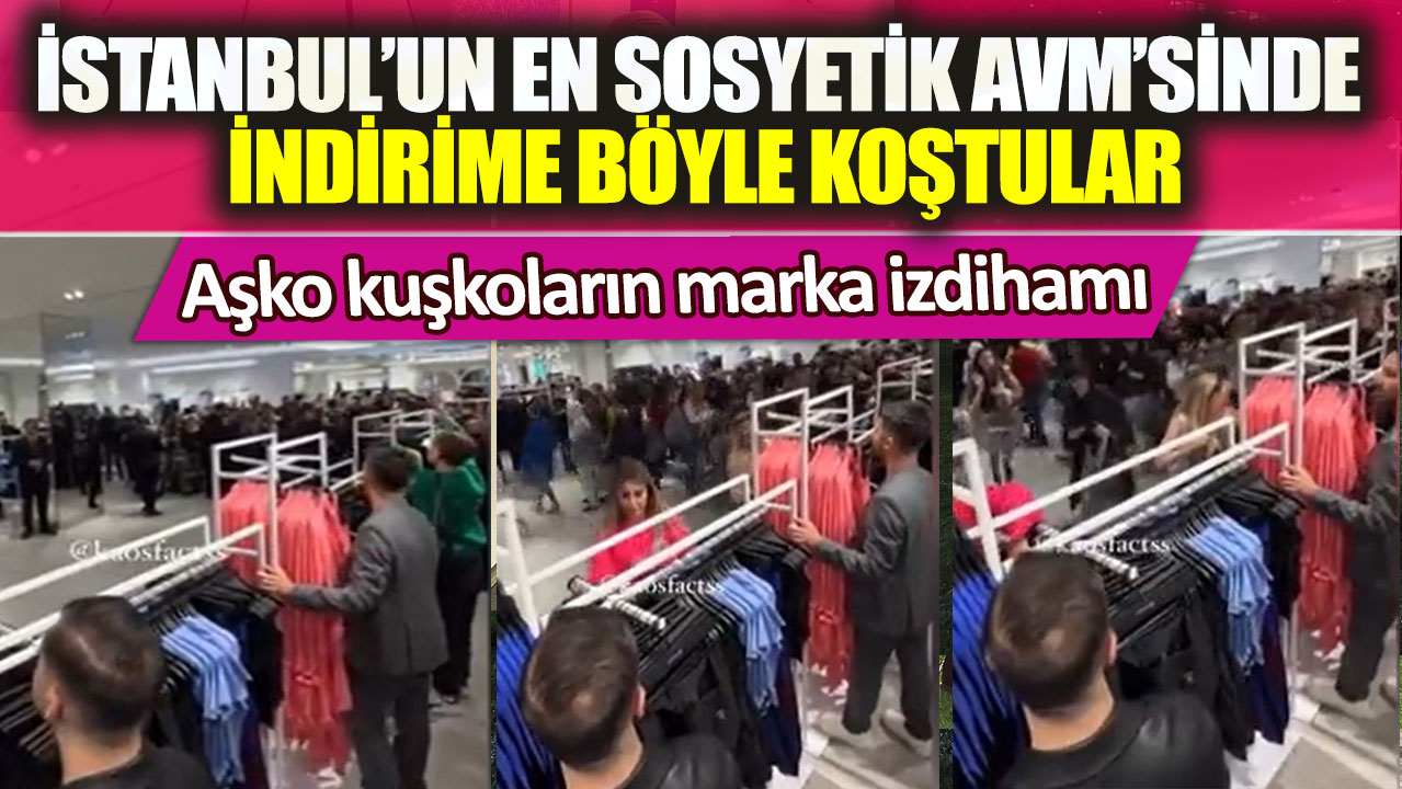 İstanbul’un en sosyetik AVM’sinde indirime böyle koştular: Aşko kuşkoların marka izdihamı
