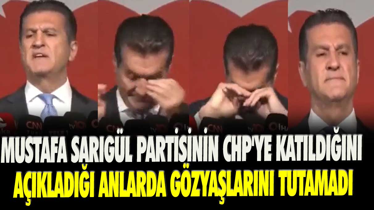 Mustafa Sarıgül partisinin CHP'ye katıldığını açıkladığı anlarda gözyaşlarını tutamadı