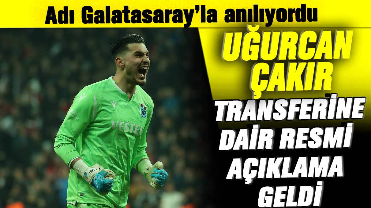 Adı Galatasaray’la anılıyordu: Uğurcan Çakır transferine dair resmi açıklama geldi