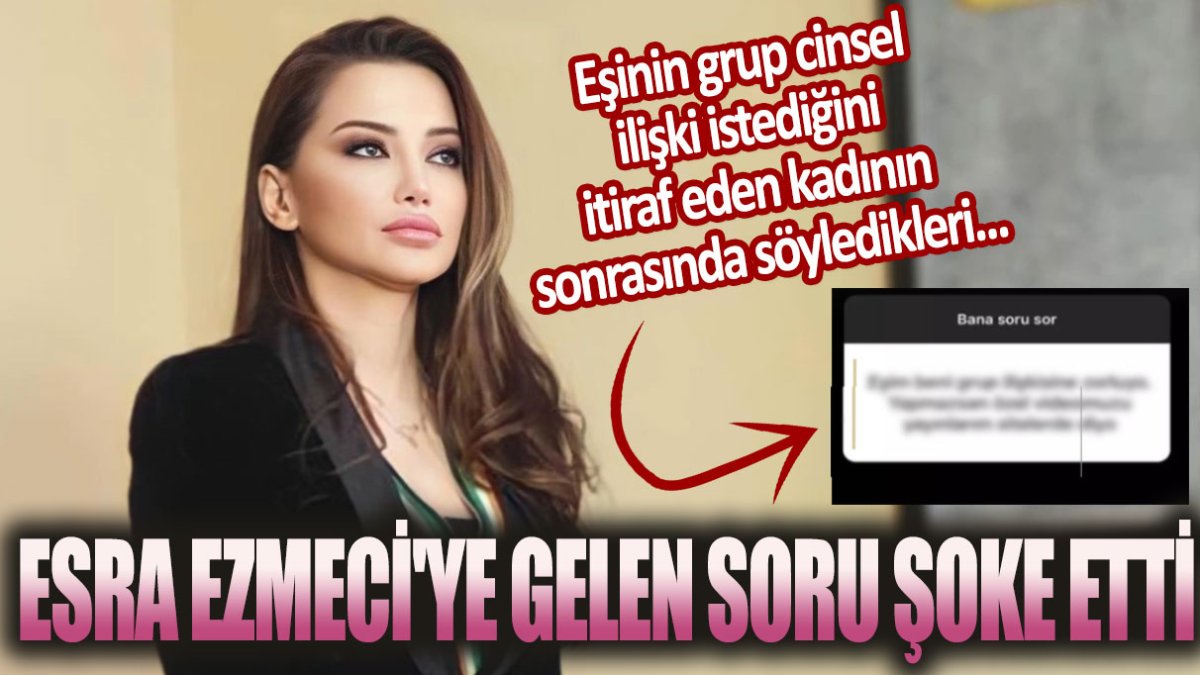 Esra Ezmeci'ye gelen soru şoke etti! Eşinin grup cinsel ilişki istediğini itiraf eden kadının sonrasında söyledikleri korkunç