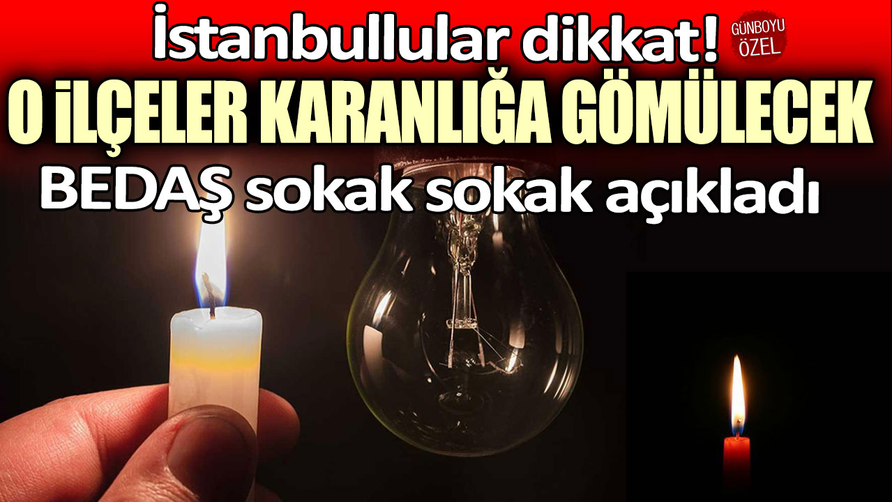 İstanbullular dikkat! BEDAŞ sokak sokak açıkladı: O ilçeler karanlığa gömülecek