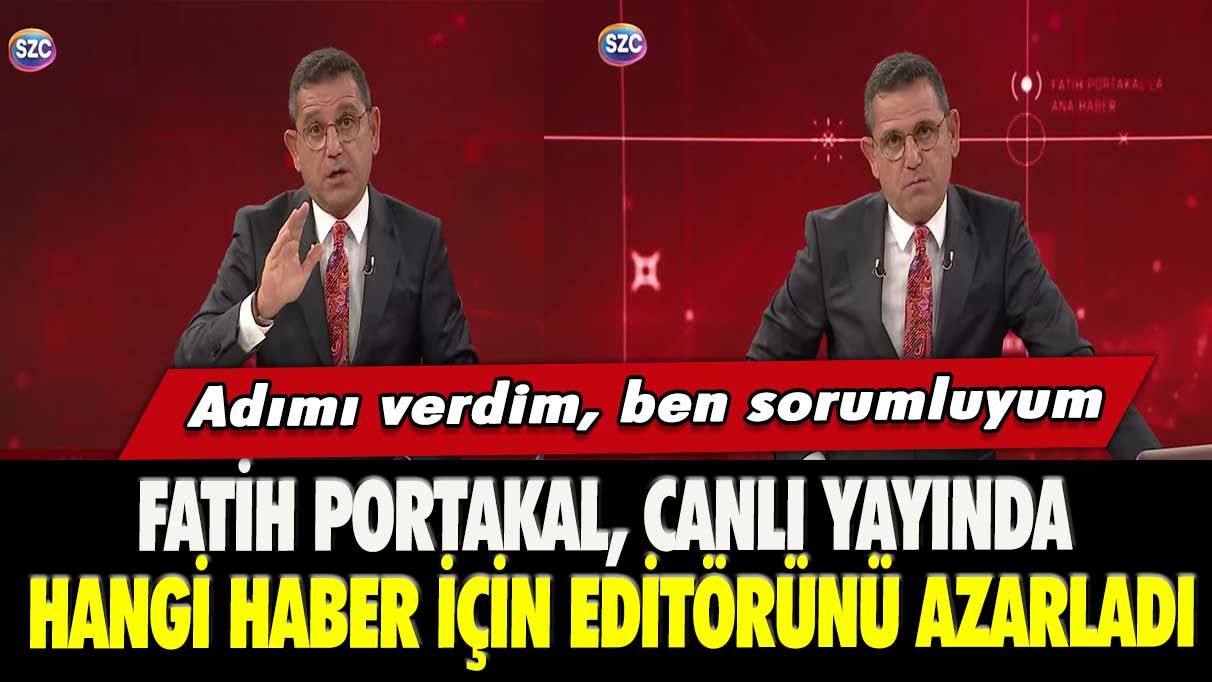 Fatih Portakal, canlı yayında hangi haber için editörünü azarladı: Adımı verdim, ben sorumluyum