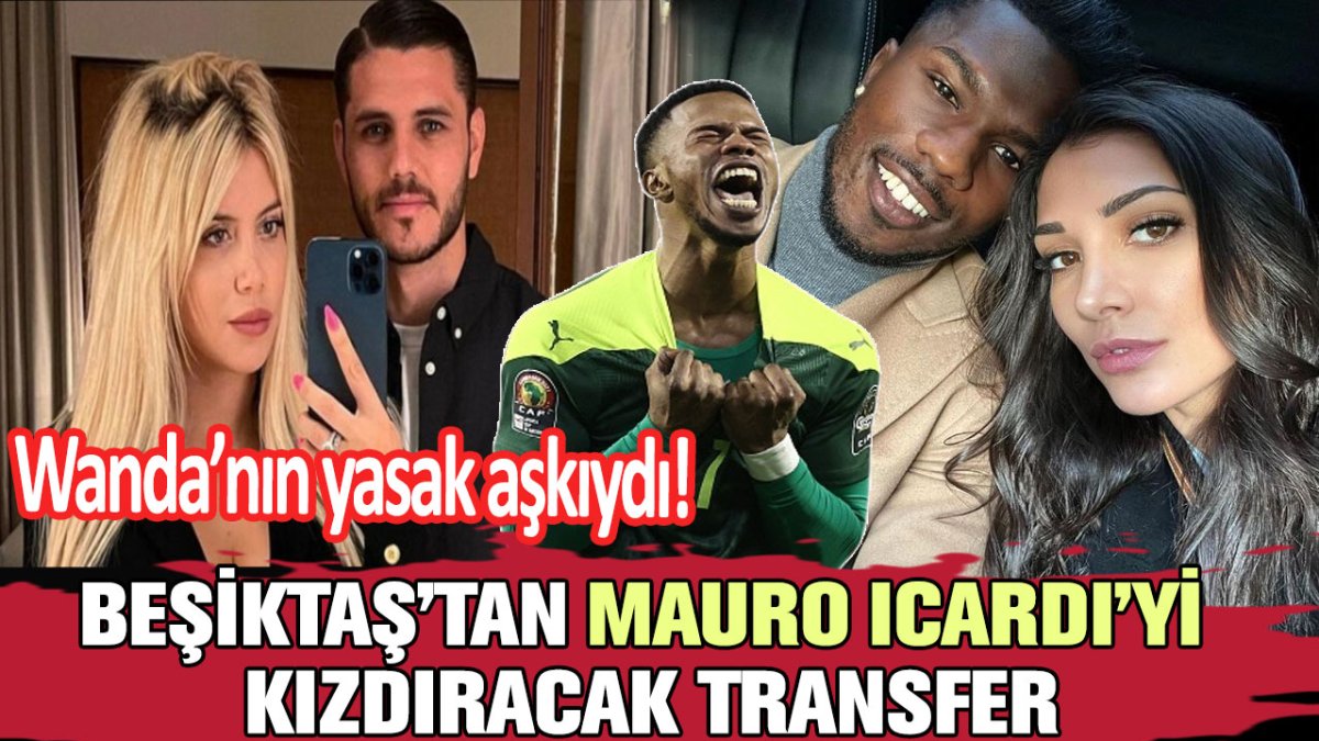 Beşiktaş'tan Icardi'yi kızdıracak transfer! Wanda Nara'nın yasak aşkıydı