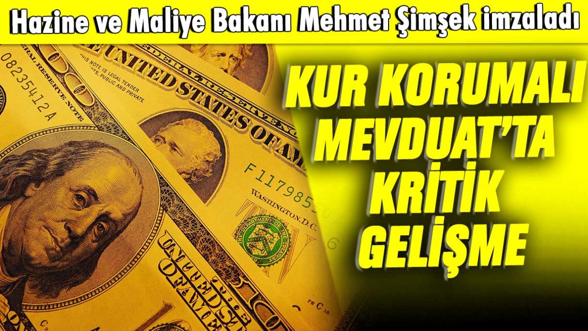 Hazine ve Maliye Bakanı Mehmet Şimşek imzaladı: Kur Korumalı Mevduat’ta kritik gelişme