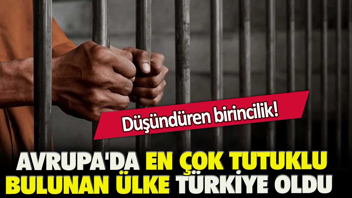 Avrupa'da en çok tutuklu bulunan ülke Türkiye oldu: Düşündüren birincilik!