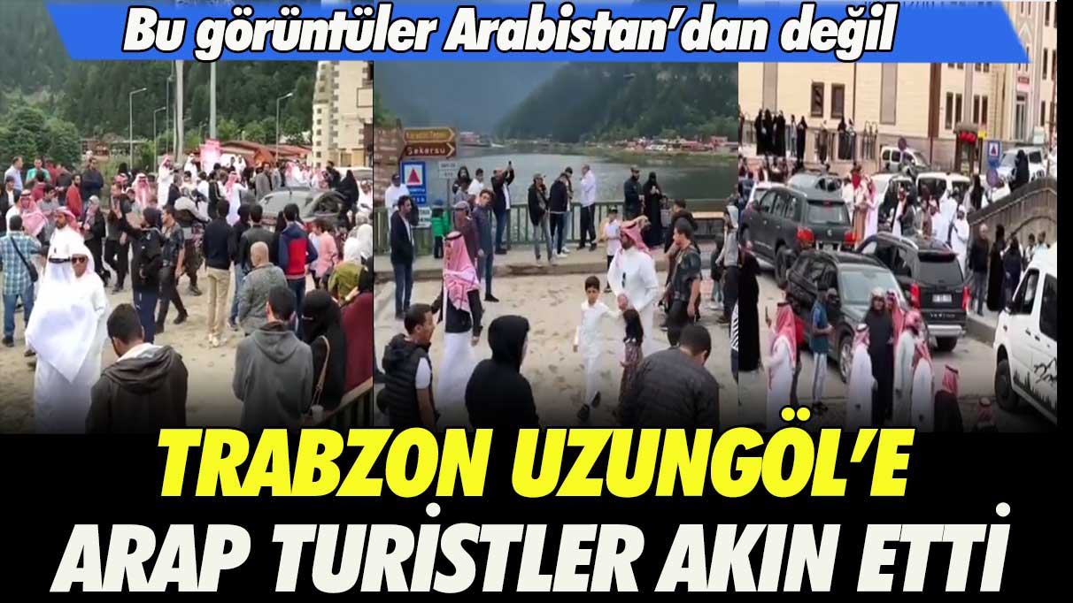 Bu görüntüler Arabistan’dan değil: Trabzon Uzungöl’e Arap turistler akın etti