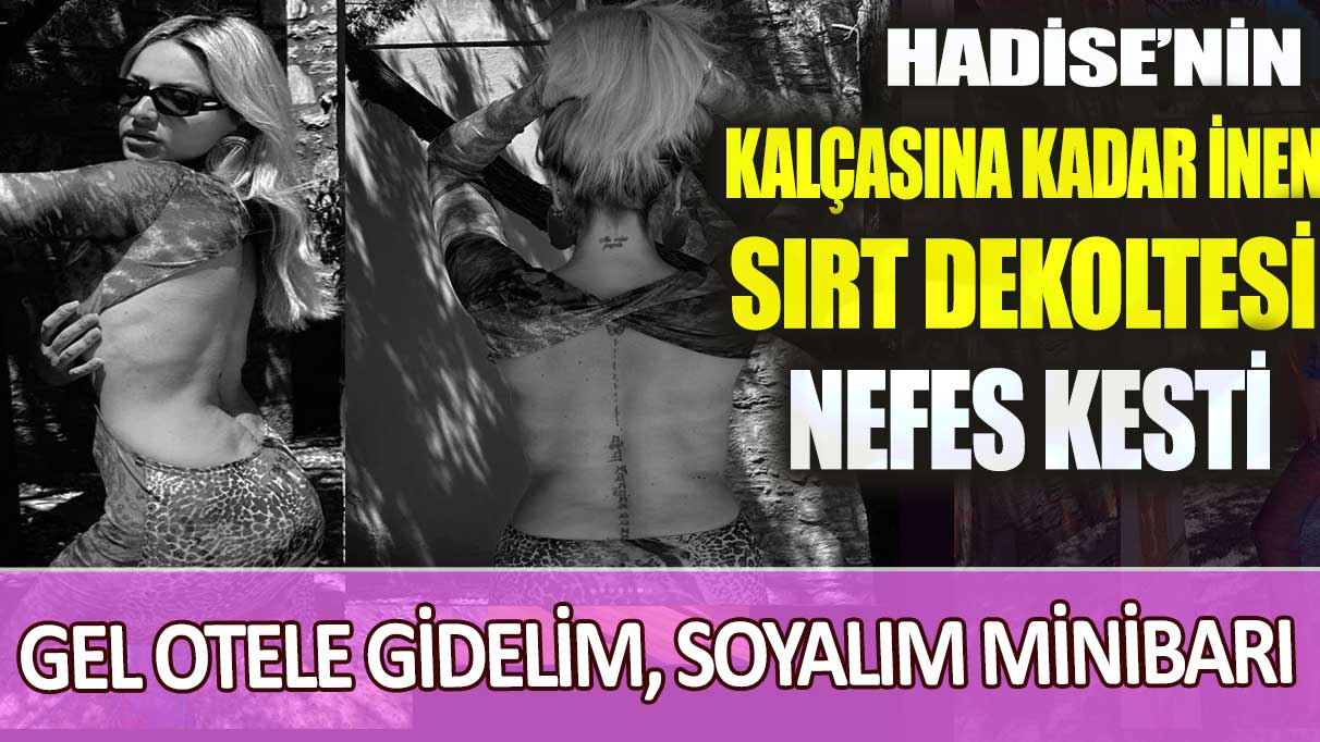 Hadise’nin kalçasına kadar inen sırt dekoltesi nefes kesti: Gel otele gidelim, soyalım minibarı