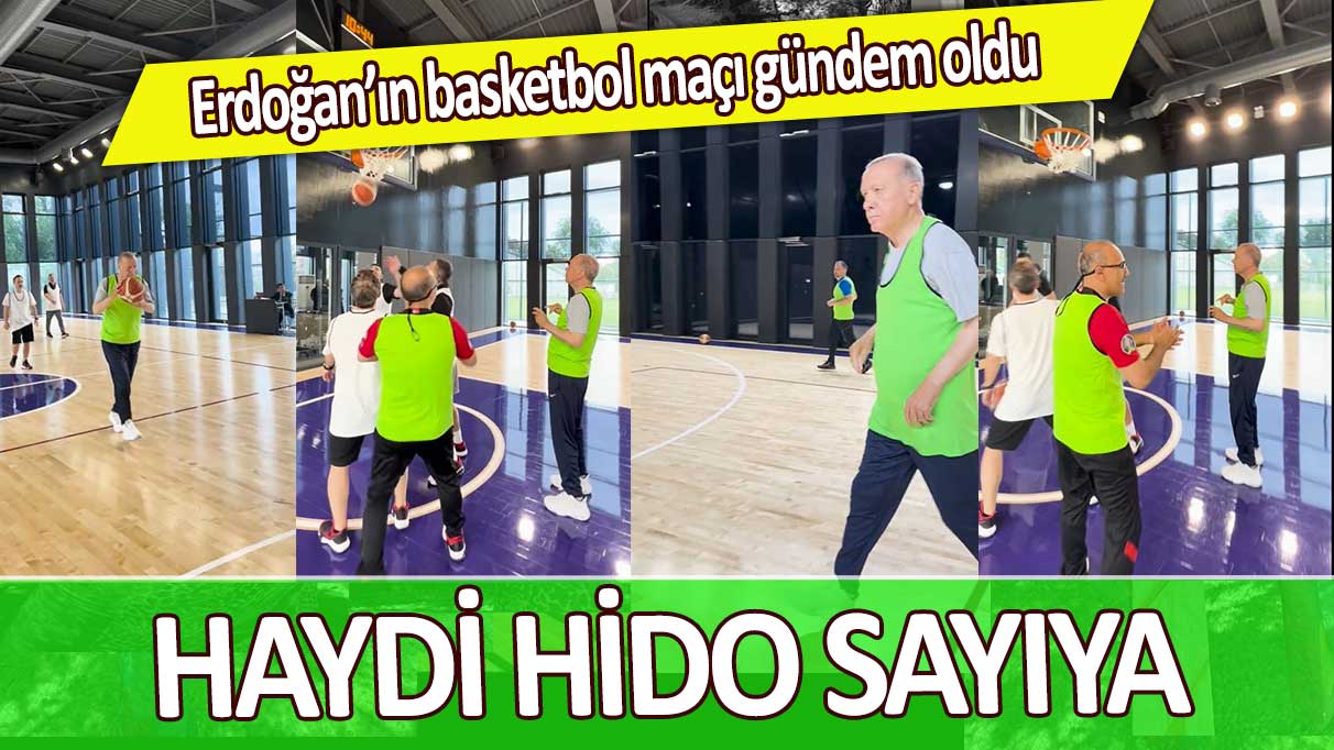 Erdoğan’ın basketbol maçı gündem oldu: Haydi Hido sayıya