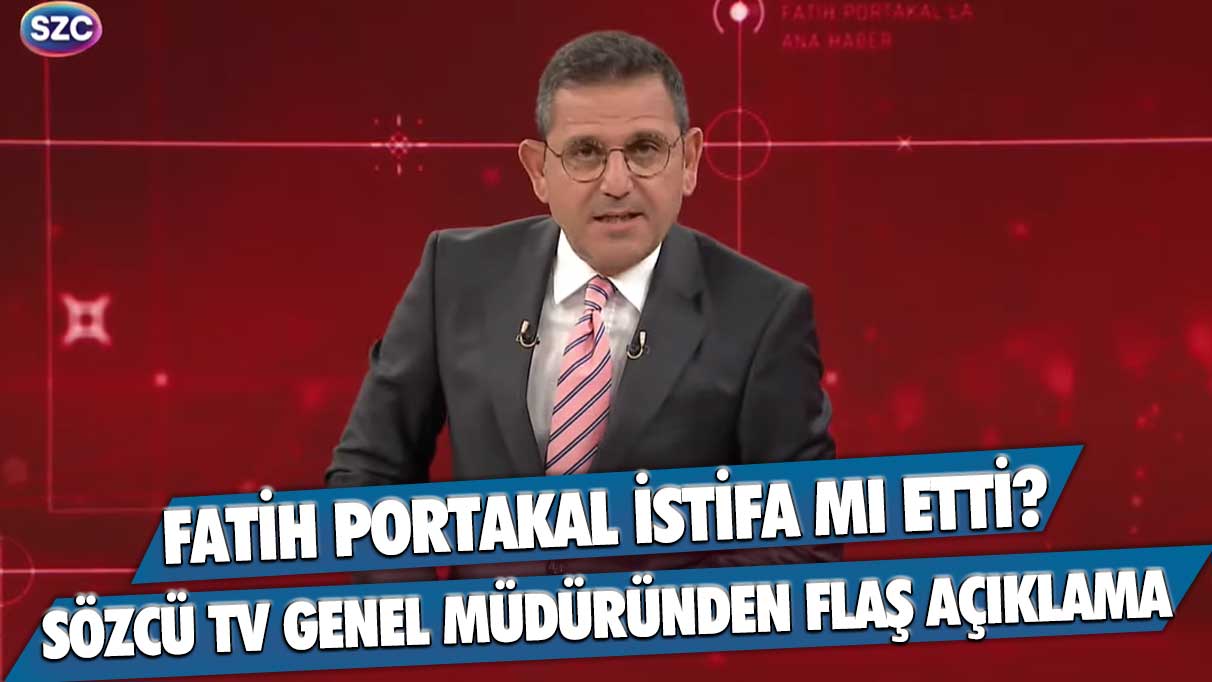 Fatih Portakal istifa mı etti? Sözcü TV genel müdüründen flaş açıklama