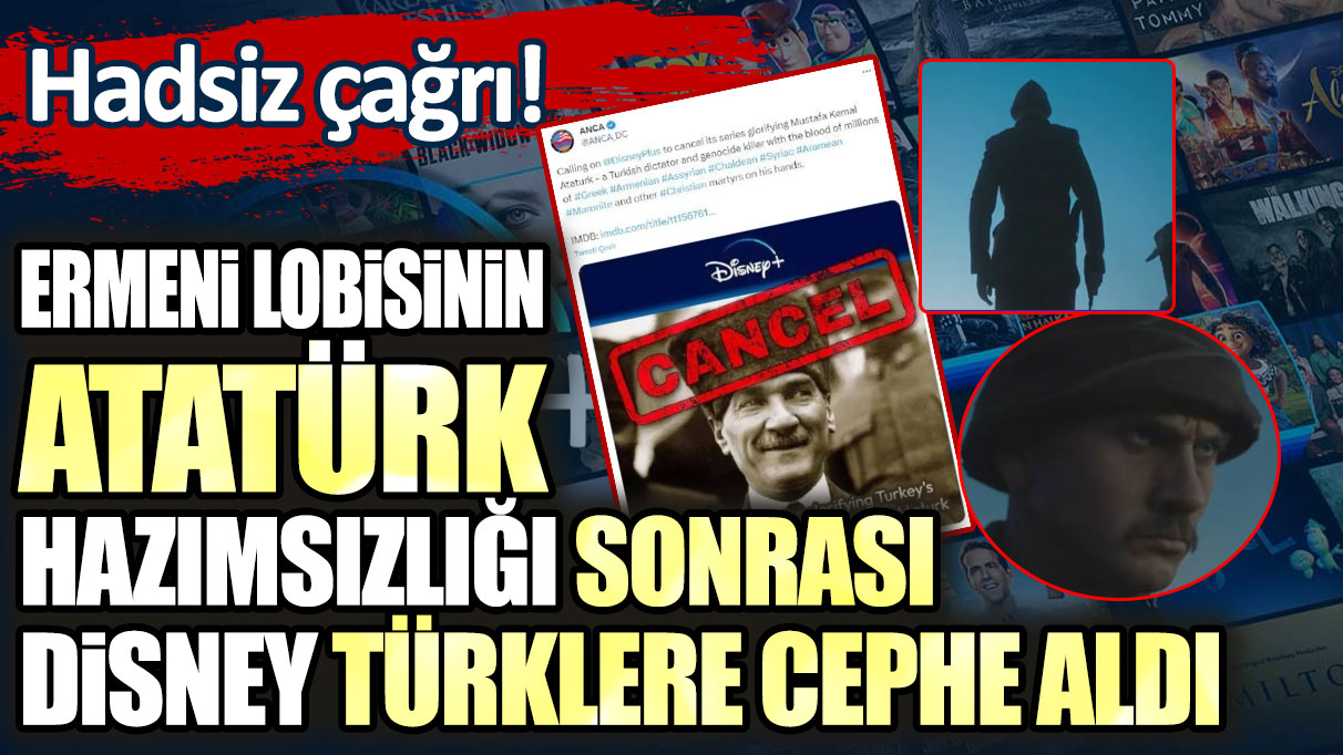 Ermeni lobisinin Atatürk hazımsızlığı sonrası Disney Plus, Türklere cephe aldı!