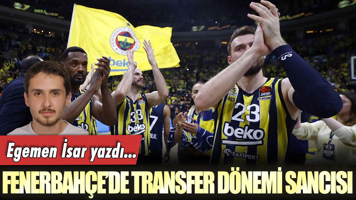 Fenerbahçe Beko’da transfer dönemi sancısı