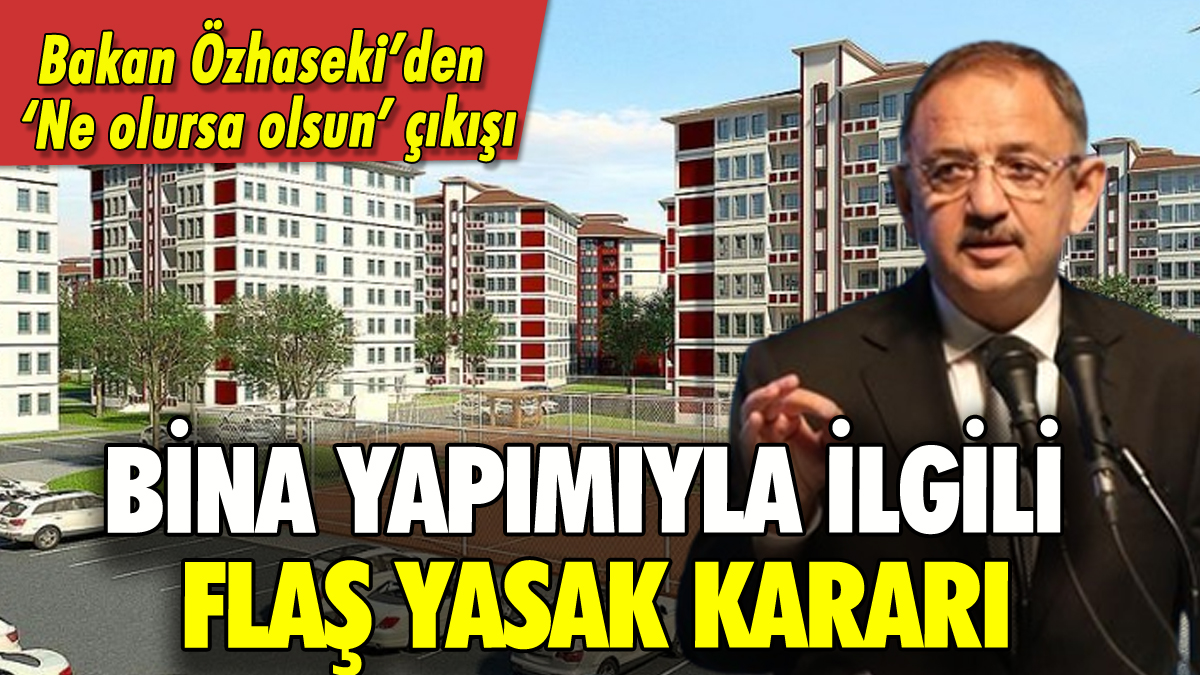 Yapılaşmayla ilgili flaş yasak kararı: Bakan Özhaseki duyurdu