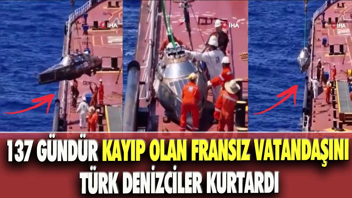 137 gündür kayıp olan Fransız vatandaşını Türk denizciler kurtardı