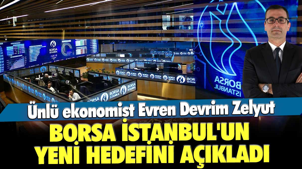 Ünlü ekonomist Evren Devrim Zelyut Borsa İstanbul'un yeni hedefini açıkladı